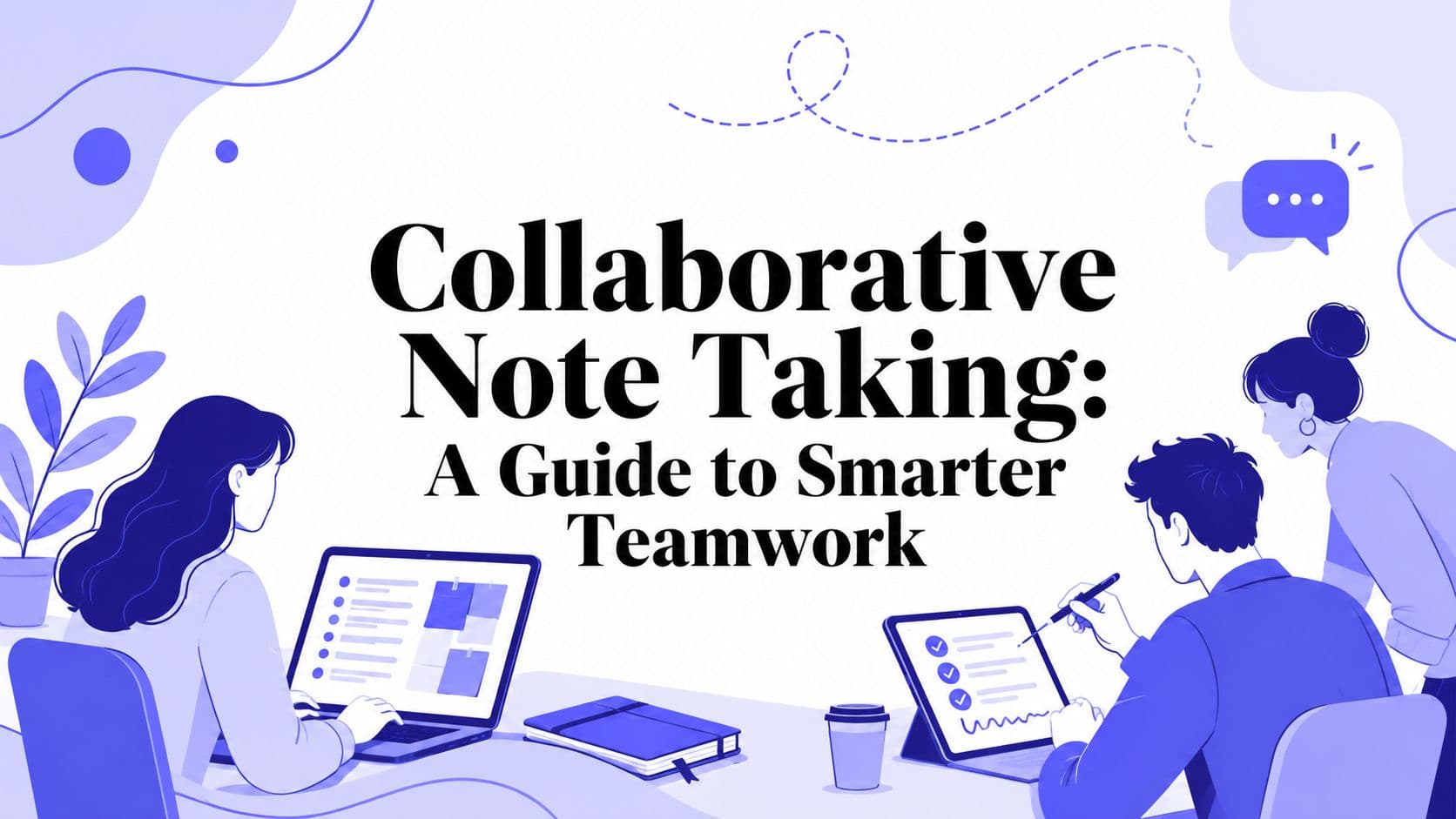 Collaborative Note Taking: A Guide to Smarter Teamwork