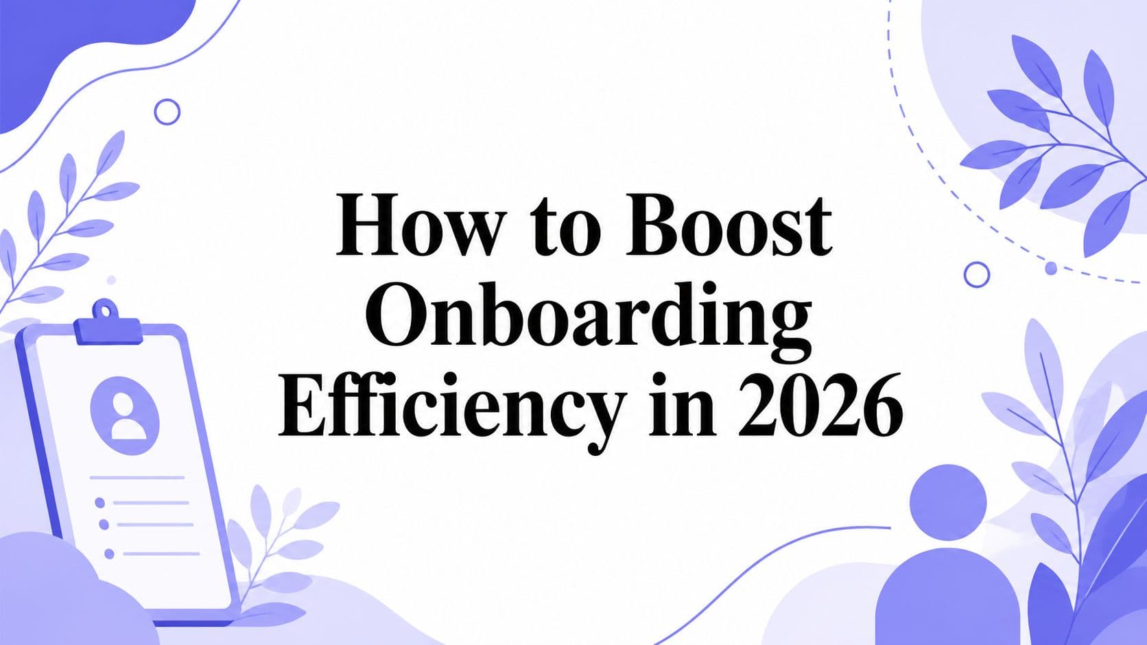 How to Boost Onboarding Efficiency in 2026
