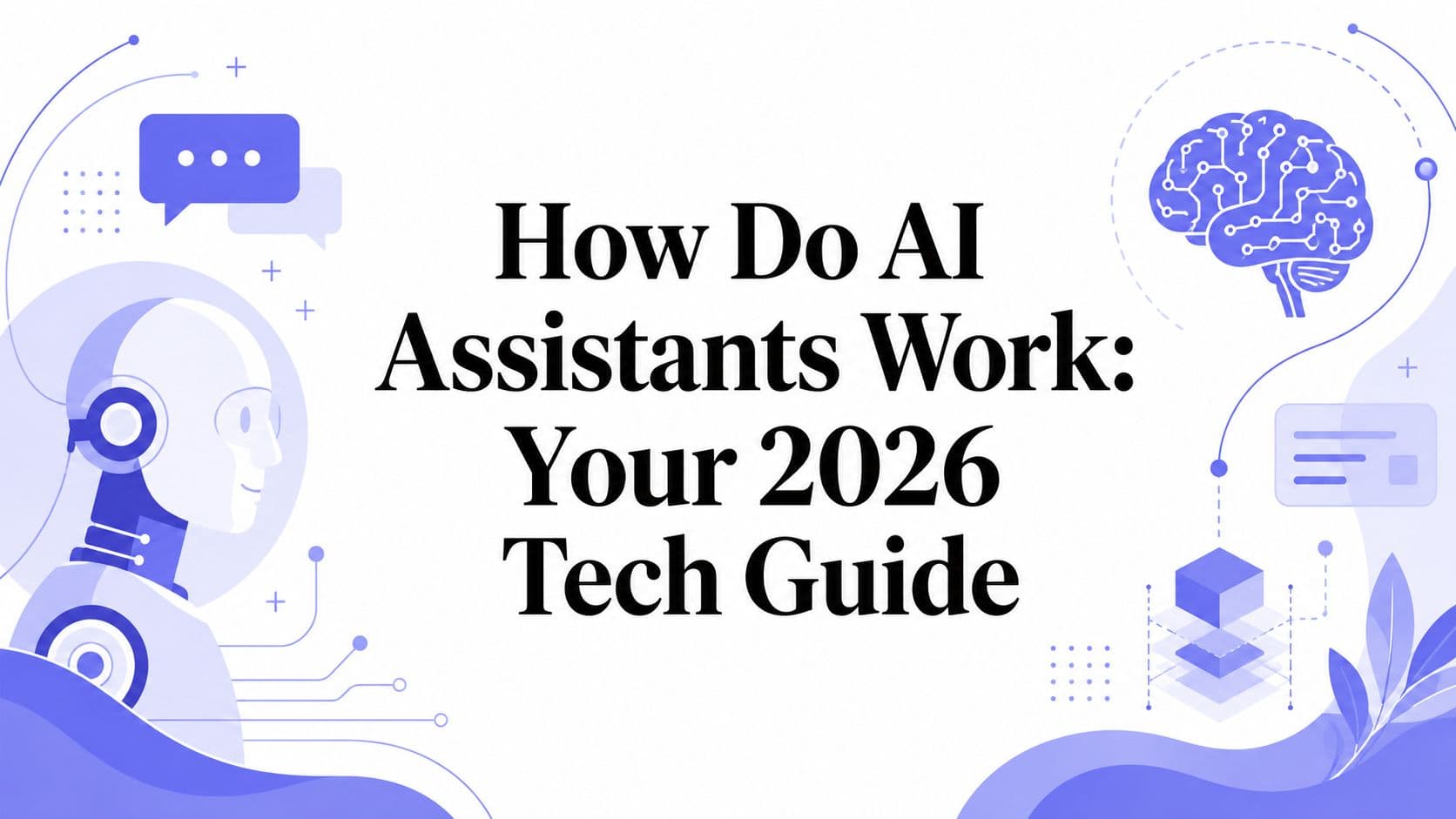 How Do AI Assistants Work: Your 2026 Tech Guide