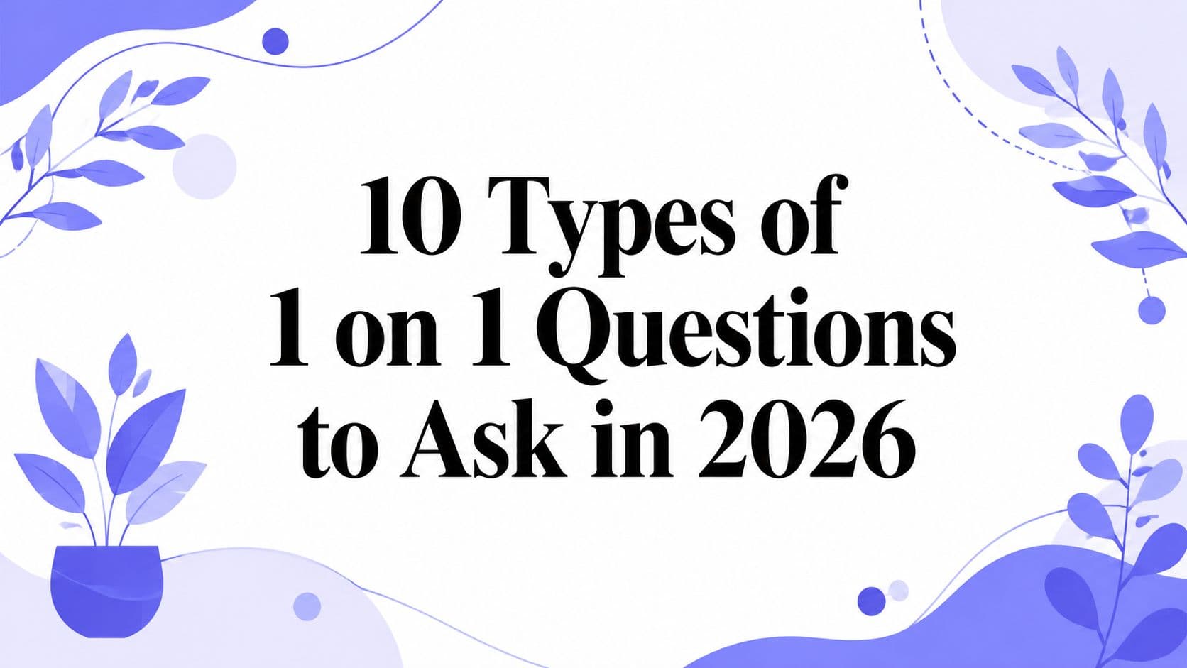 10 Types of 1 on 1 Questions to Ask in 2026