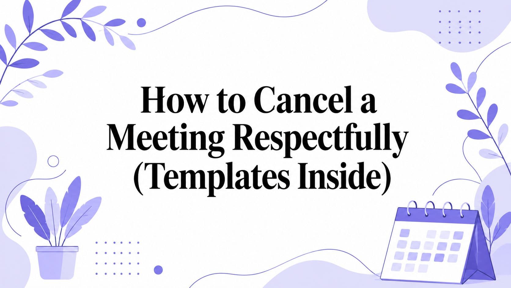 How to Cancel a Meeting Respectfully (Templates Inside)
