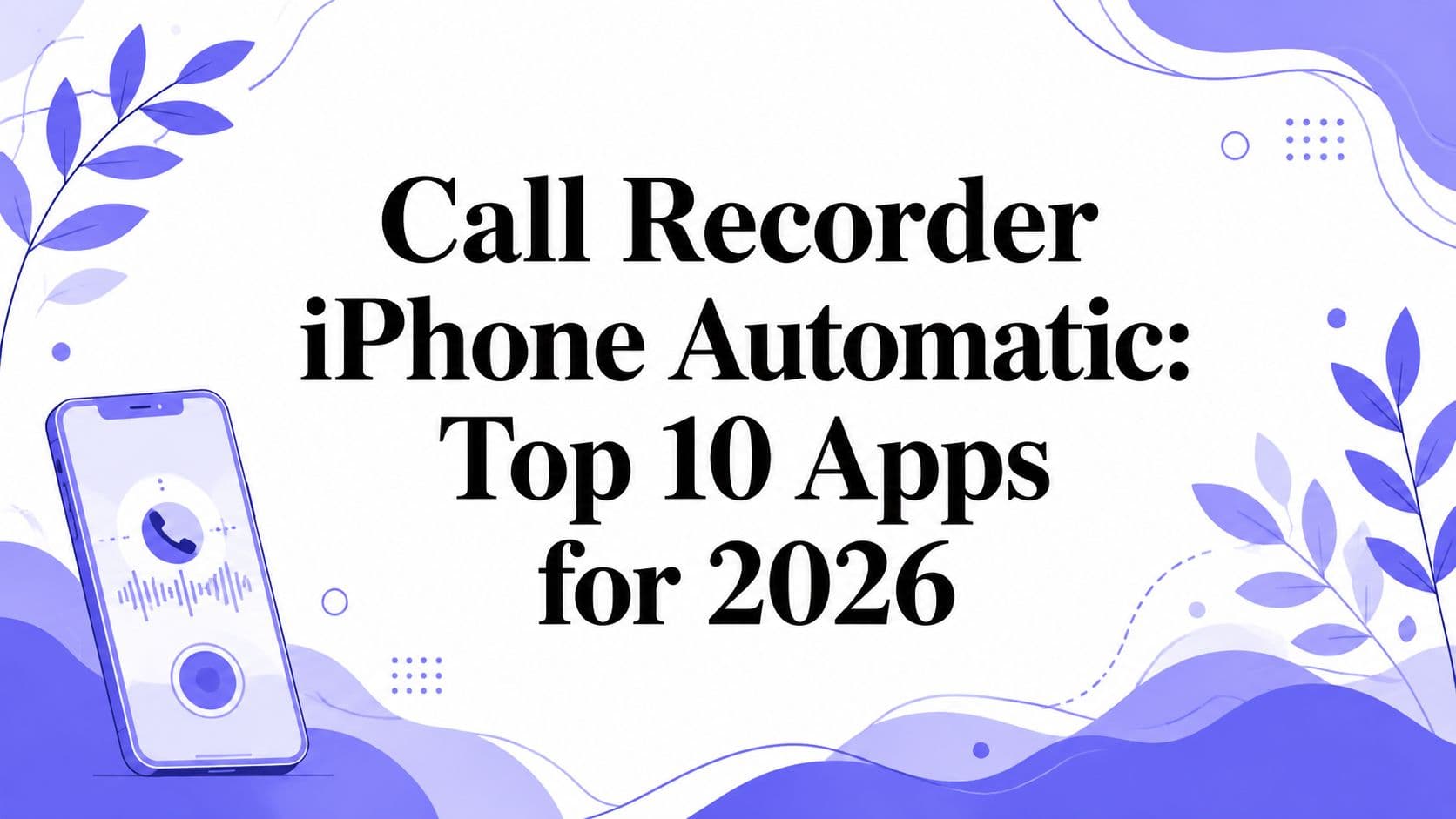 Call Recorder iPhone Automatic: Top 10 Apps for 2026