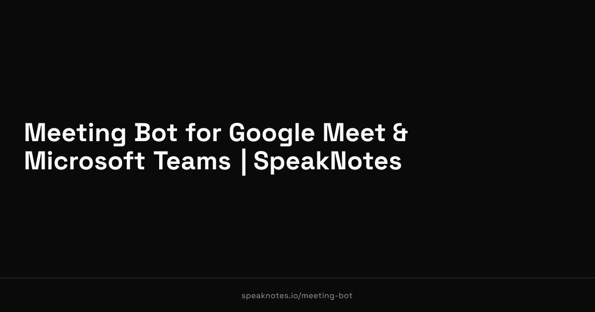 Meeting Bot for Google Meet & Microsoft Teams | SpeakNotes