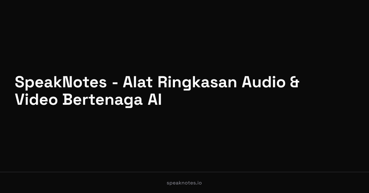 SpeakNotes - Alat Ringkasan Audio & Video Bertenaga AI